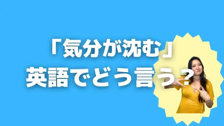 「気分が沈む」って英語でどう言う？4シーン別に使い分けよう！【こなれ英語】