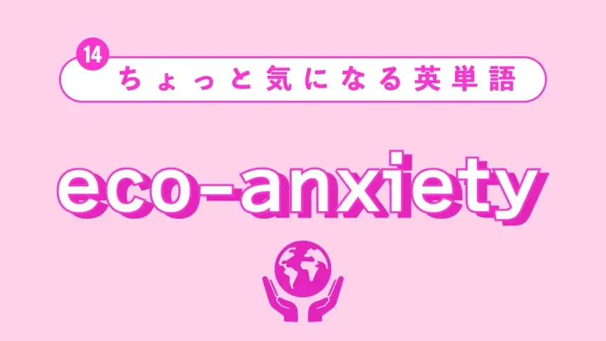 【ちょっと気になる英単語】eco-anxietyって？