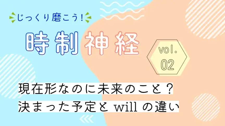 現在形なのに未来のこと？決まった予定とwillの違い【時制神経②】