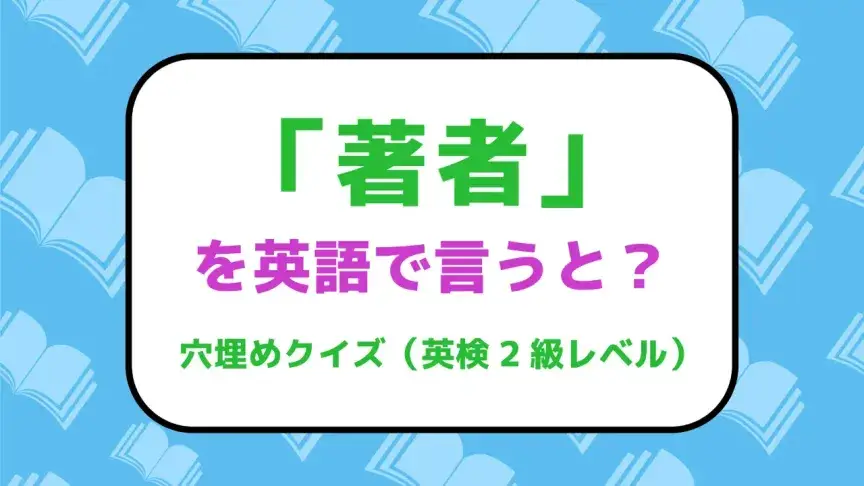 「著者」を英語で言うと？【英検2級レベル英単語クイズ】
