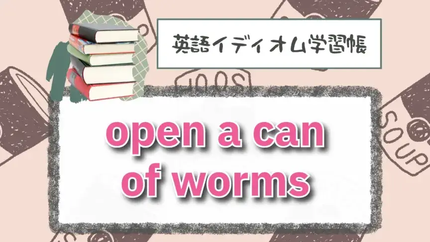 ミミズの缶を開ける⁉「open a can of worms」【英語イディオム学習帳】