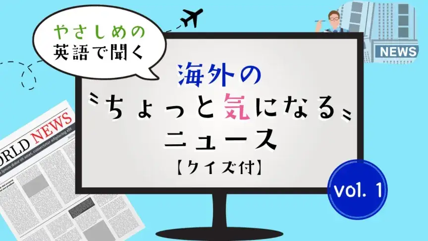 短いニュースを聞いてクイズに挑戦！【海外のちょっと気になるニュース No-01】