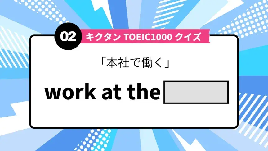 「本社で働く」を英語で言うと？ TOEIC頻出語をクイズでチェック