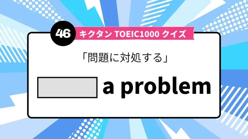 「問題に対処する」を英語で言うと？ TOEIC頻出語をクイズでチェック
