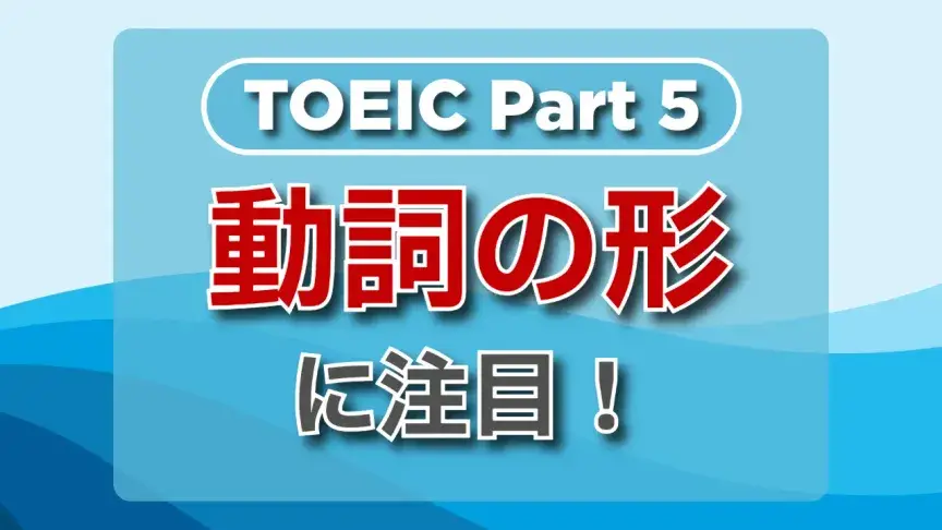 TOEIC part5にチャレンジ！「動詞の形」の解き方をマスターしよう！