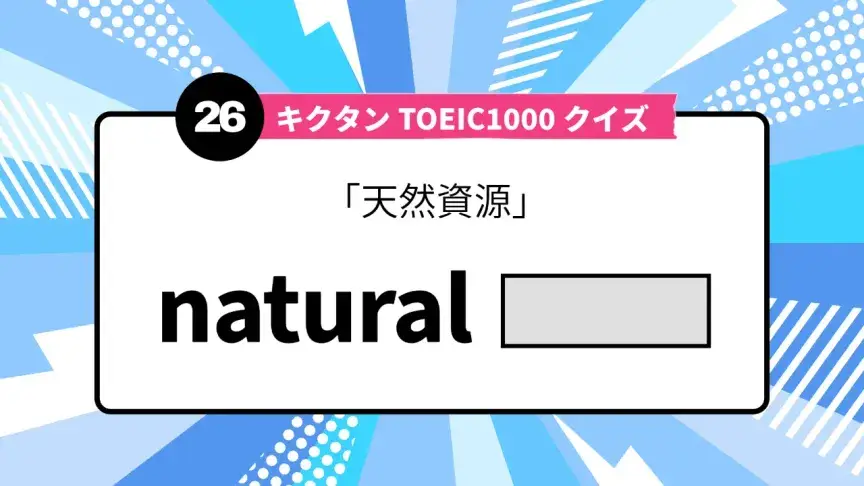 「天然資源」を英語で言うと？ TOEIC頻出語をクイズでチェック