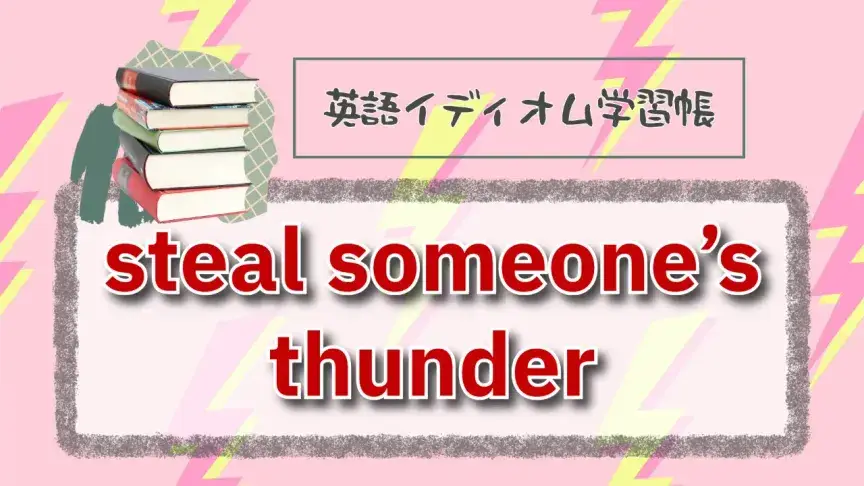 他人の雷を盗む⁉「steal someone’s thunder」【英語イディオム学習帳】