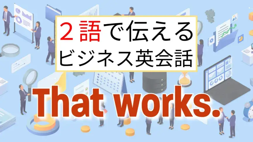 2語で伝えるビジネス英会話 — 第7回「That works.」