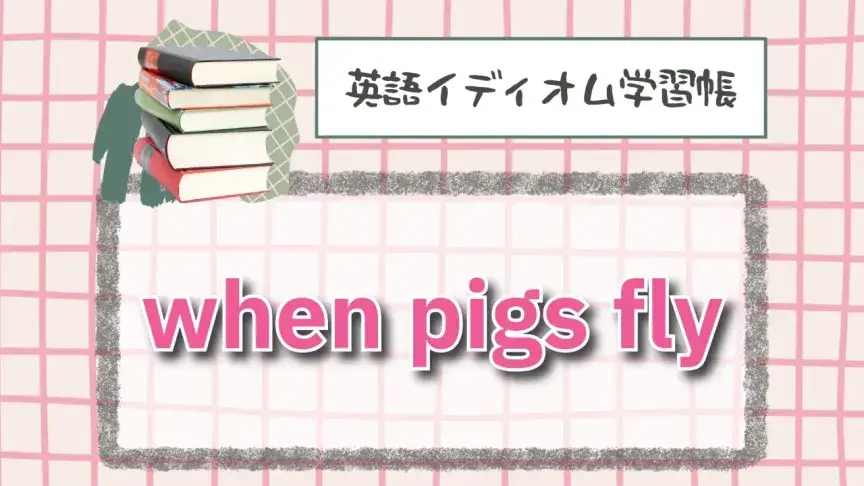 ブタが空を飛ぶとき⁉「when pigs fly」【英語イディオム学習帳】