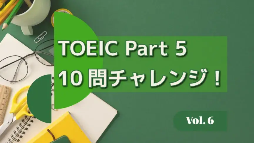 TOEIC Part 5 10問チャレンジ！語彙・品詞・語法をまとめて攻略 Vol. 6【解答解説付き】