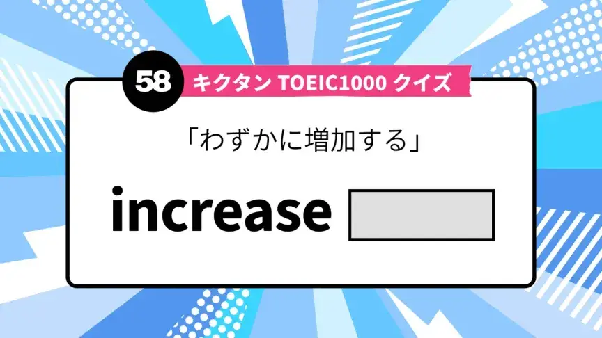 「わずかに増加する」を英語で言うと？ TOEIC頻出語をクイズでチェック