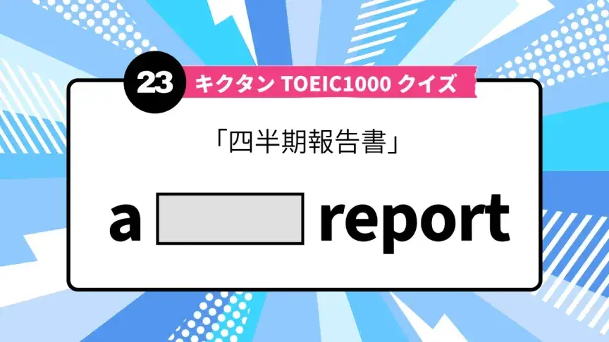 「四半期報告書」を英語で言うと？ TOEIC頻出語をクイズでチェック