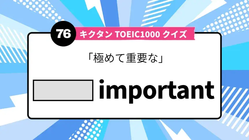 「極めて重要な」を英語で言うと？ TOEIC頻出語をクイズでチェック