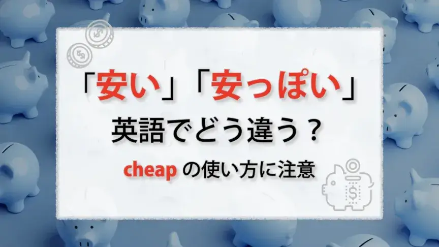 「安い」と「安っぽい」は英語でどう違う？ cheapの使い方に注意