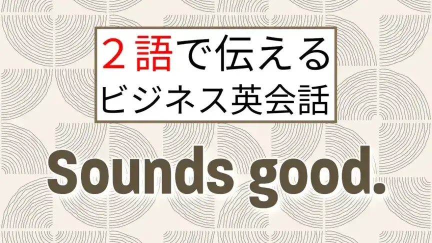 2語で伝えるビジネス英会話 — 第6回「Sounds good.」