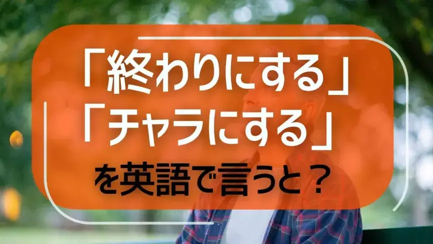「終わりにする」「チャラにする」を英語で言うと？【映画で英語】