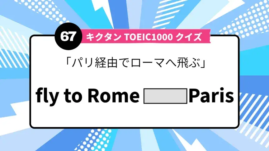 「パリ経由でローマへ飛ぶ」を英語で言うと？ TOEIC頻出語をクイズでチェック
