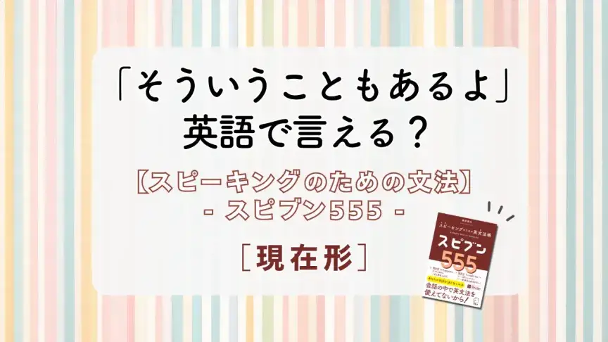 「そういうこともあるよ」を英語で言うと？【英文法を英会話につなげる『スピブン555』】
