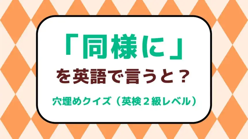 「同様に」を英語で言うと？【英検２級レベル英単語・熟語クイズ】