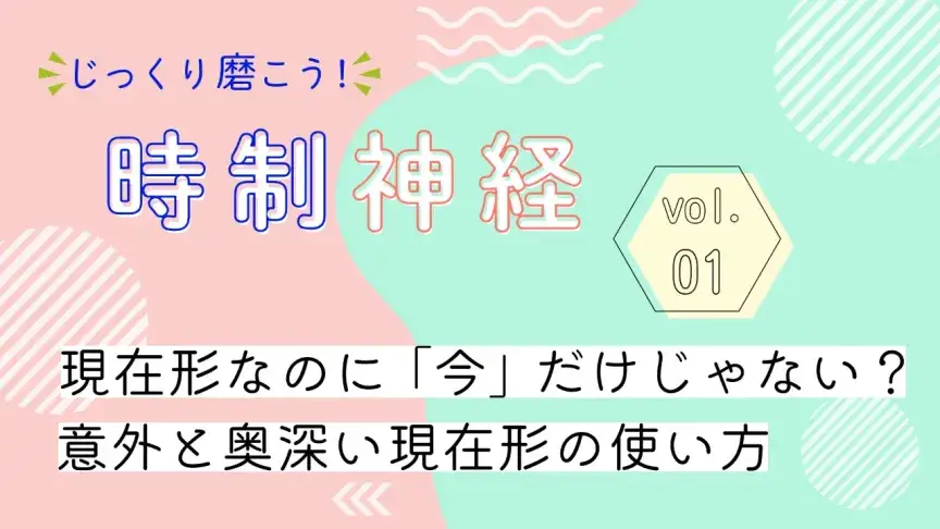 現在形なのに「今」だけじゃない？意外と奥深い現在形の使い方【時制神経①】