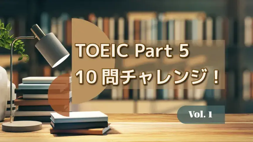 TOEIC Part 5 10問チャレンジ！語彙・品詞・前置詞をまとめて攻略【解答解説付き】