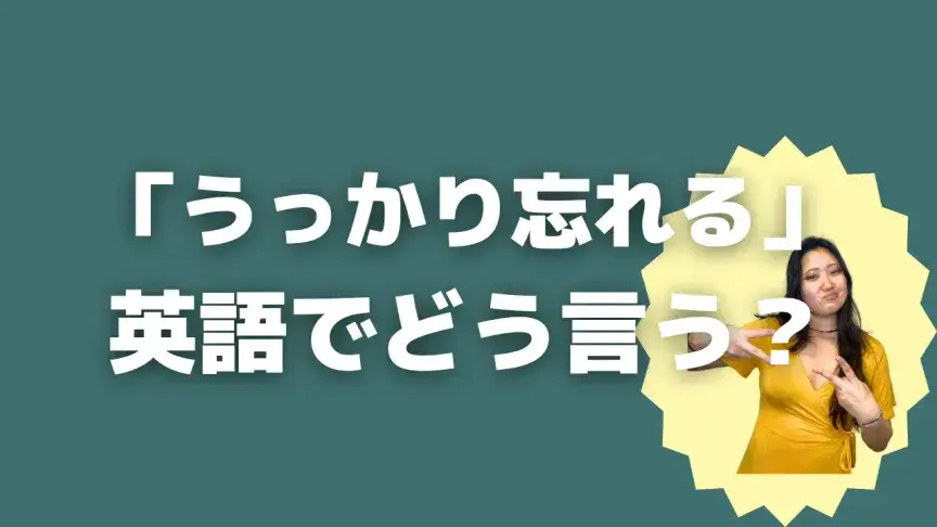 「うっかり忘れる」って英語でどう言う？4シーン別に使い分けよう！【こなれ英語】