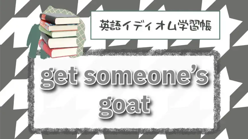 誰かのヤギを手に入れる⁉「get someone’s goat」【英語イディオム学習帳】