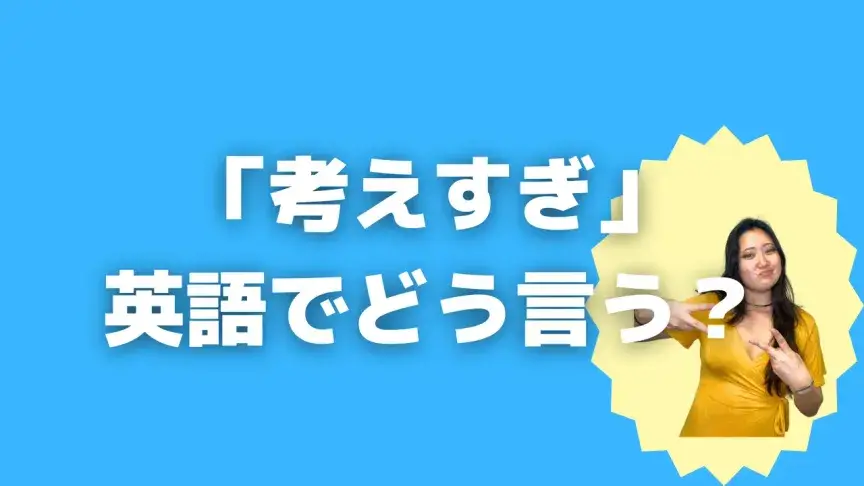 「考えすぎ」って英語でどう言う？4シーン別に使い分けよう！【こなれ英語】