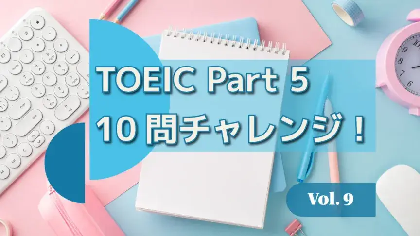 TOEIC Part 5 10問チャレンジ！ビジネス英語の語彙・文法をまとめて攻略 Vol. 9【解答解説付き】
