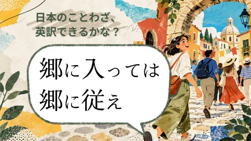 「郷に入っては郷に従え」は英語でどう言う？【日本のことわざ、英訳できるかな？】