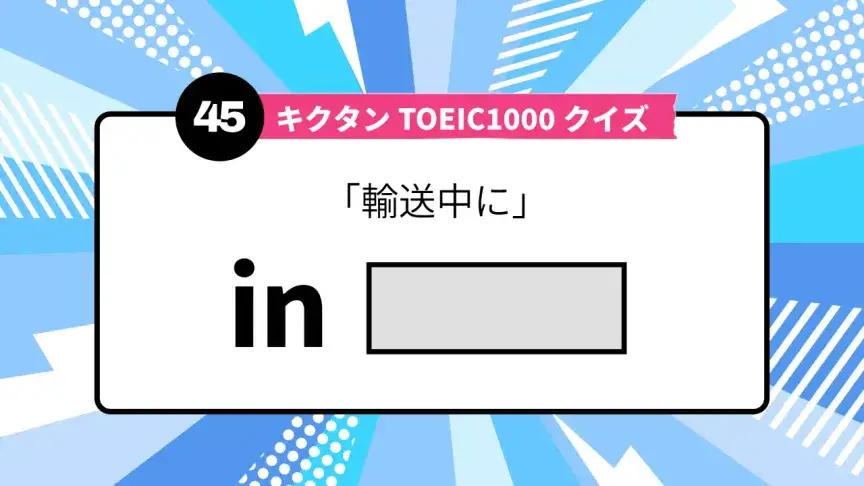 「輸送中に」を英語で言うと？ TOEIC頻出語をクイズでチェック