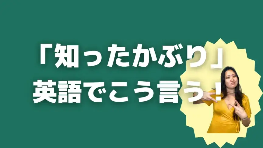 「知ったかぶり」って英語でどう言う?5シーン別に使い分けよう!【こなれ英語】