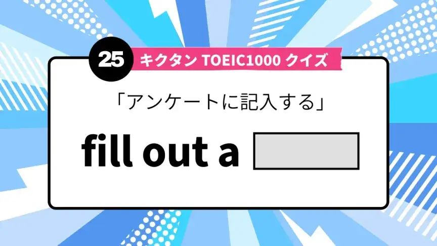 「アンケートに記入する」を英語で言うと？ TOEIC頻出語をクイズでチェック
