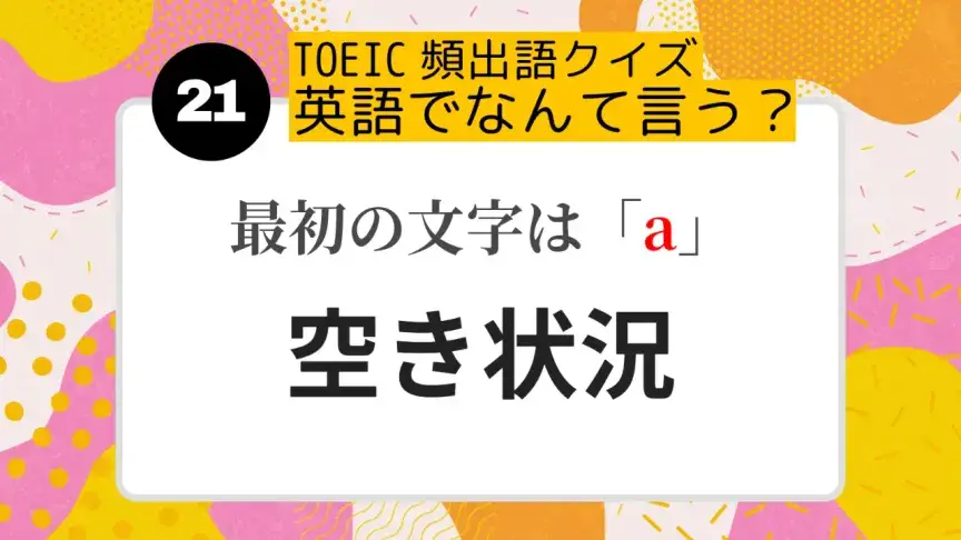 「空き状況」を英語にすると？（最初の文字はa）【TOEIC頻出語クイズ】