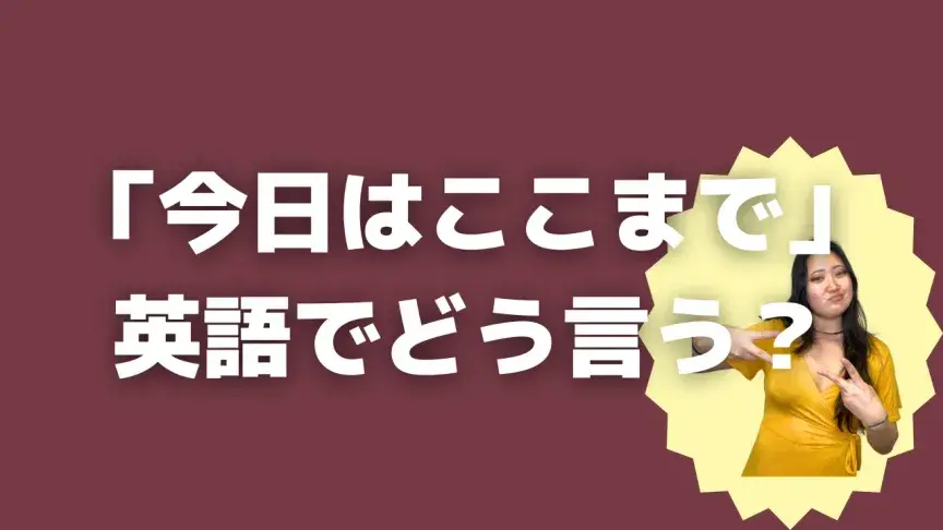 「今日はここまで」って英語でどう言う？4シーン別に使い分けよう！【こなれ英語】