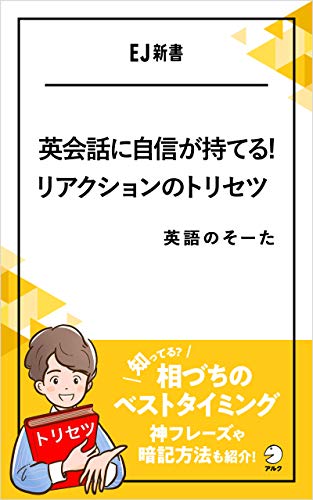 英会話に自信が持てる!リアクションのトリセツーー相づちのベストタイミング、知ってる?神フレーズや暗記方法も紹介! EJ新書 (アルク ソクデジBOOKS)