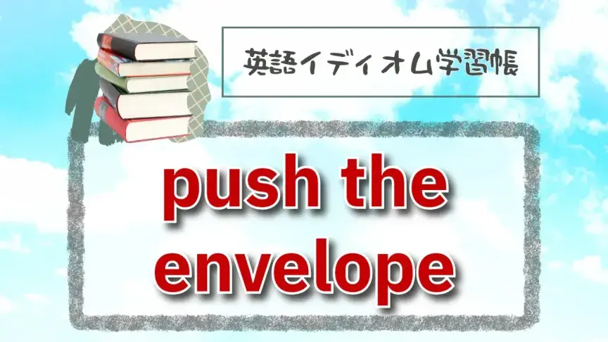 封筒を押す!?「push the envelope」【英語イディオム学習帳】