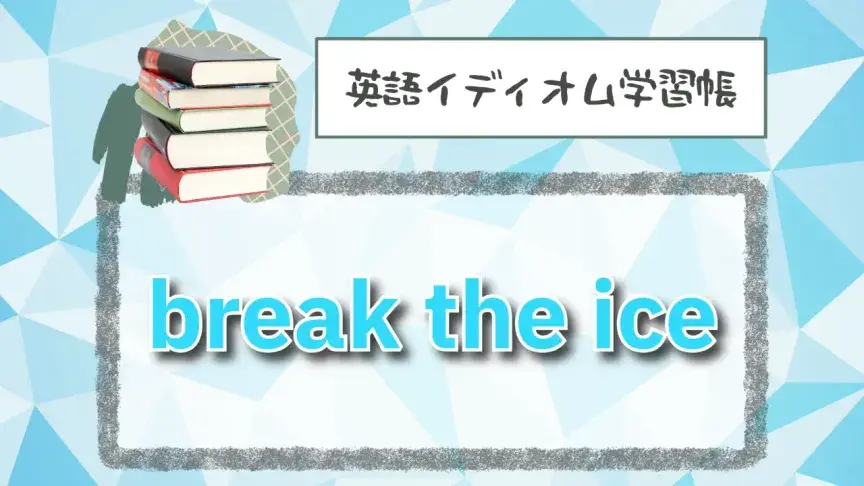 氷を壊す⁉「break the ice」【英語イディオム学習帳】