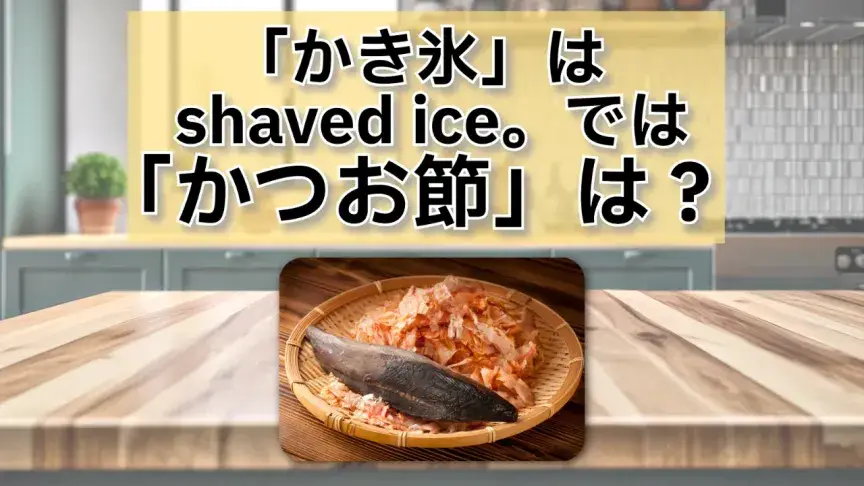 「かき氷」はshaved ice。では「かつお節」は？